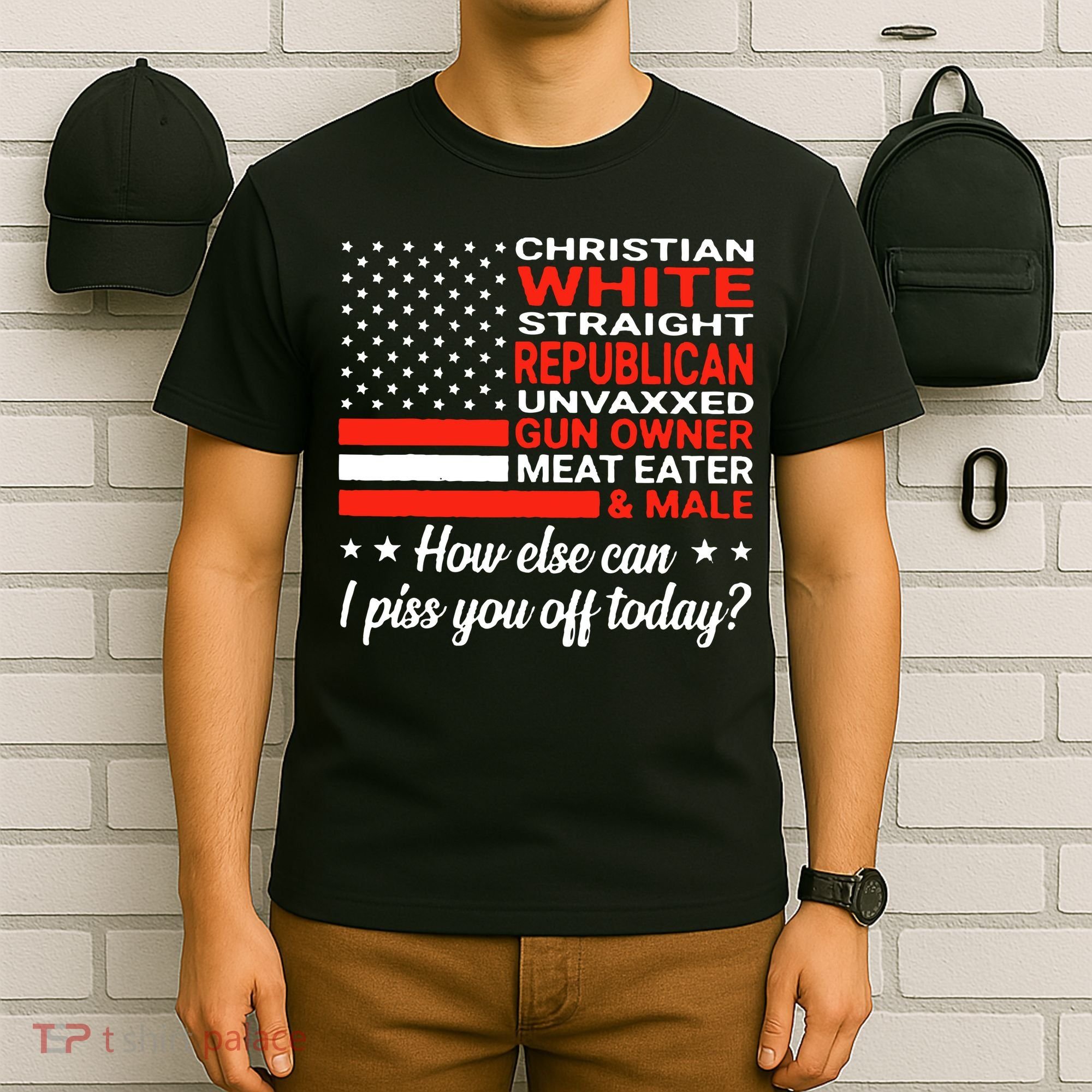 Christian White Straight Republican Unvaxxed I Piss You Off Today T-Shirt