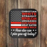 Christian White Straight Republican Unvaxxed I Piss You Off Today Coaster thumb 0