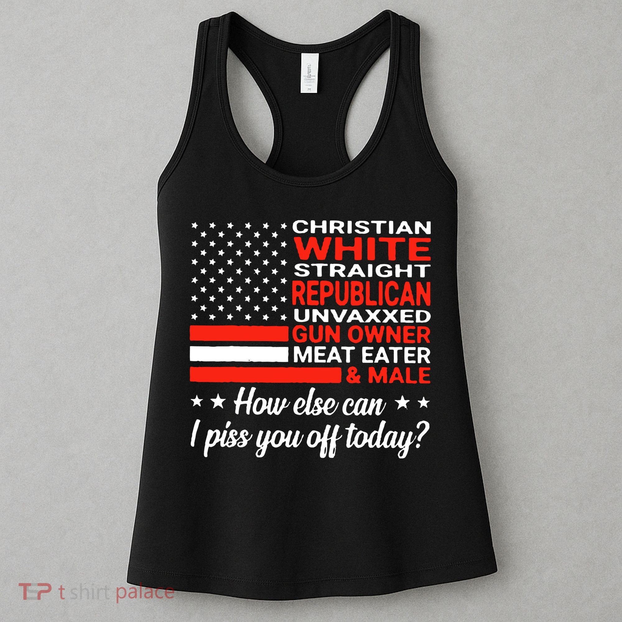 Christian White Straight Republican Unvaxxed I Piss You Off Today Women's Tank Top