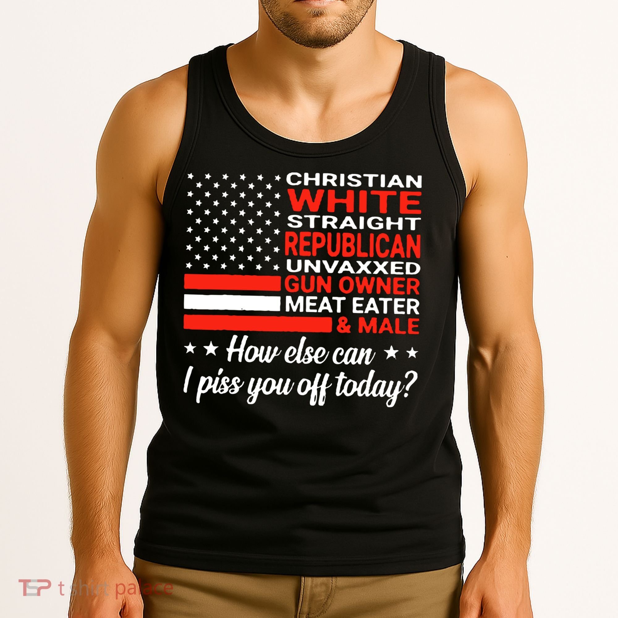 Christian White Straight Republican Unvaxxed I Piss You Off Today Tank Top