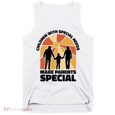 Children With Special Needs Make Parents Special Tank Top
