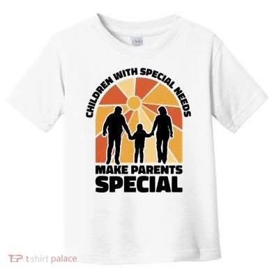 Children With Special Needs Make Parents Special Toddler T-Shirt