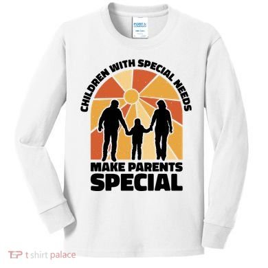 Children With Special Needs Make Parents Special Kids Long Sleeve Shirt