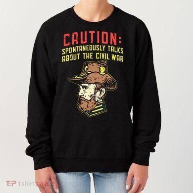 Caution Will Spontaneously Talk About The Civil War Women's Sweatshirt