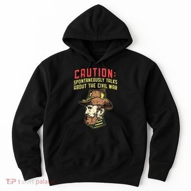Caution Will Spontaneously Talk About The Civil War Hoodie