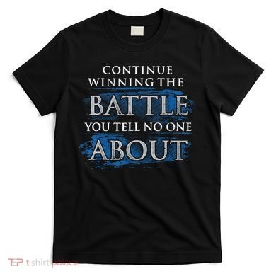 Continue Winning The Battle You Tell No One About T-Shirt