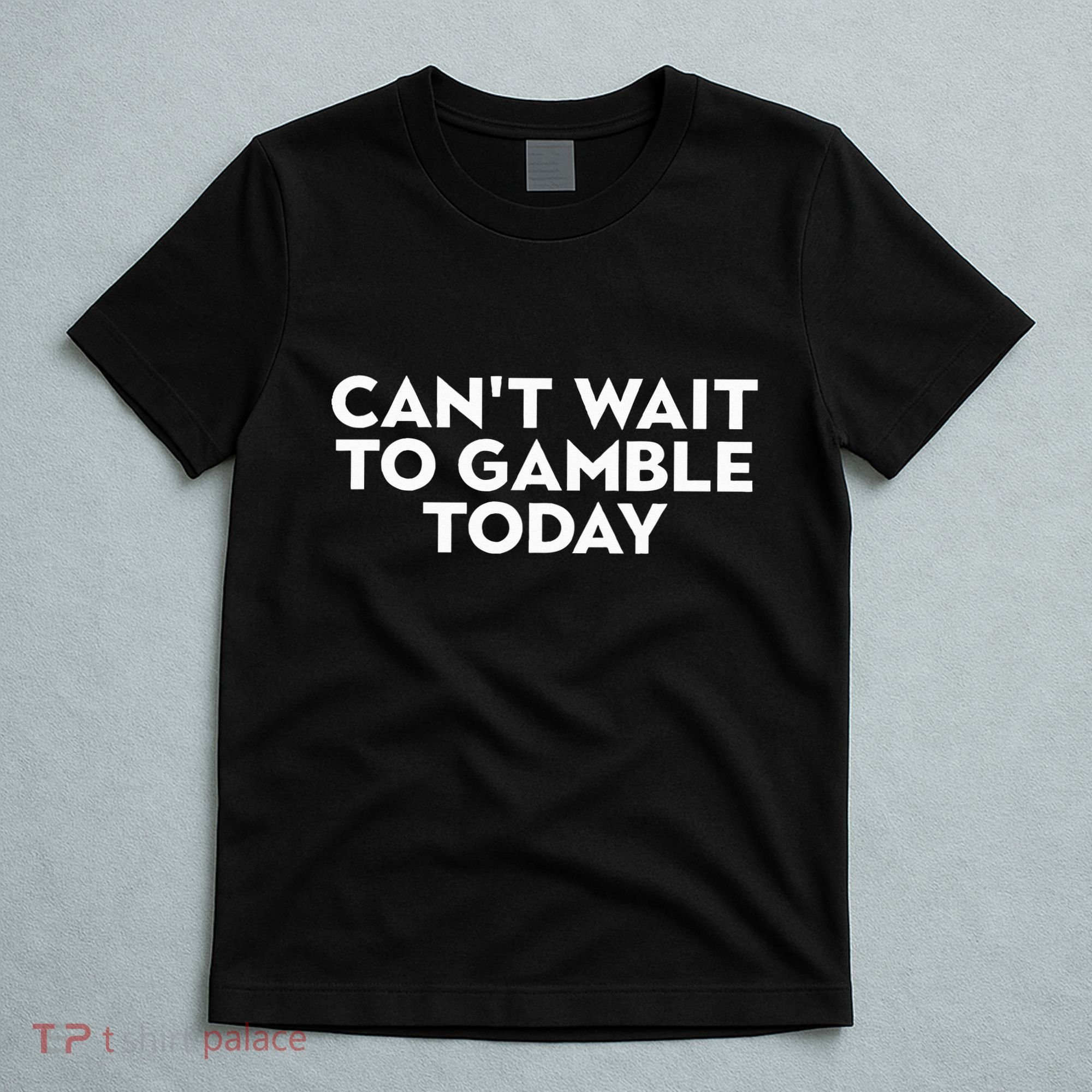 CanT Wait To Gamble Today T-Shirt