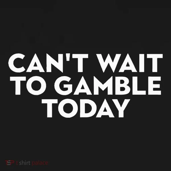 CanT Wait To Gamble Today Button