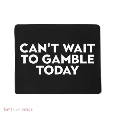 CanT Wait To Gamble Today Mousepad