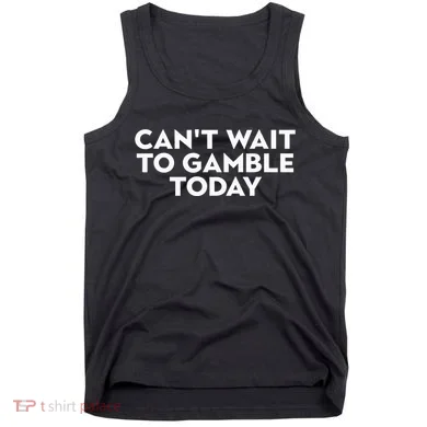 CanT Wait To Gamble Today Tank Top