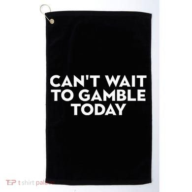 CanT Wait To Gamble Today Golf Towel