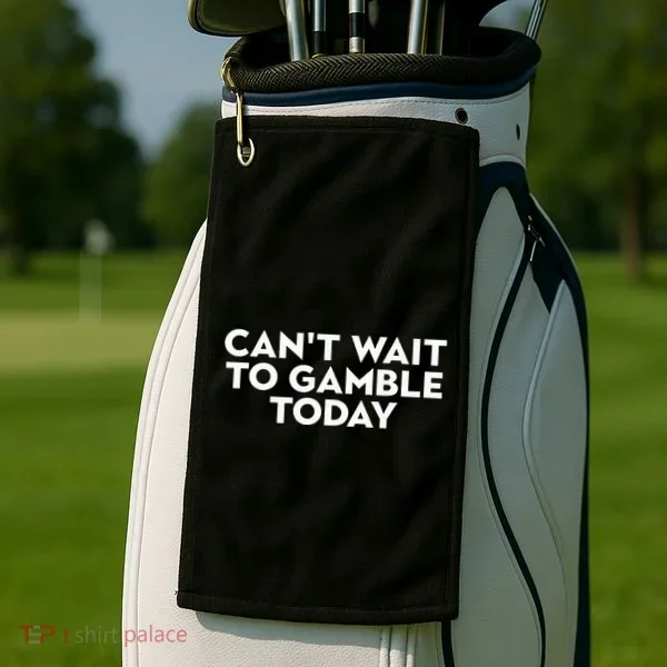 CanT Wait To Gamble Today Golf Towel