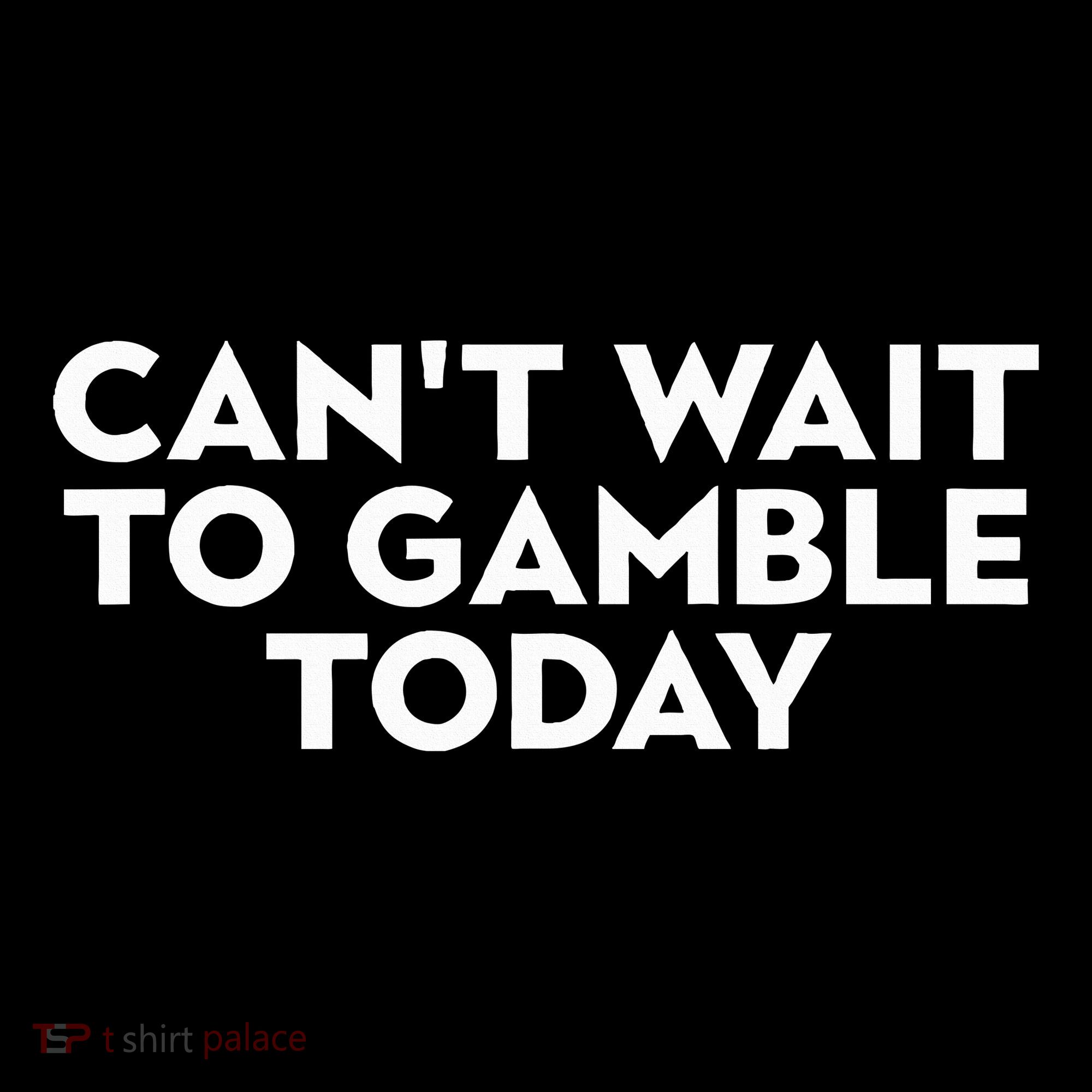 CanT Wait To Gamble Today Women's T-Shirt