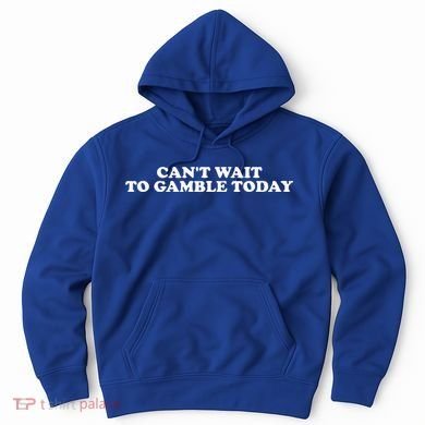 CanT Wait To Gamble Today Hoodie
