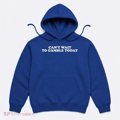 CanT Wait To Gamble Today Hoodie