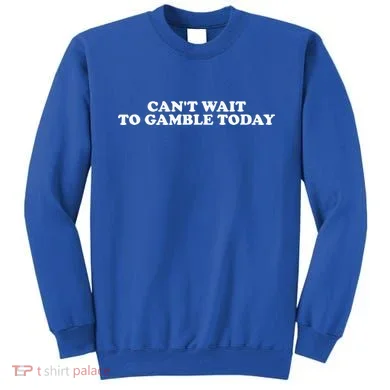 CanT Wait To Gamble Today Sweatshirt