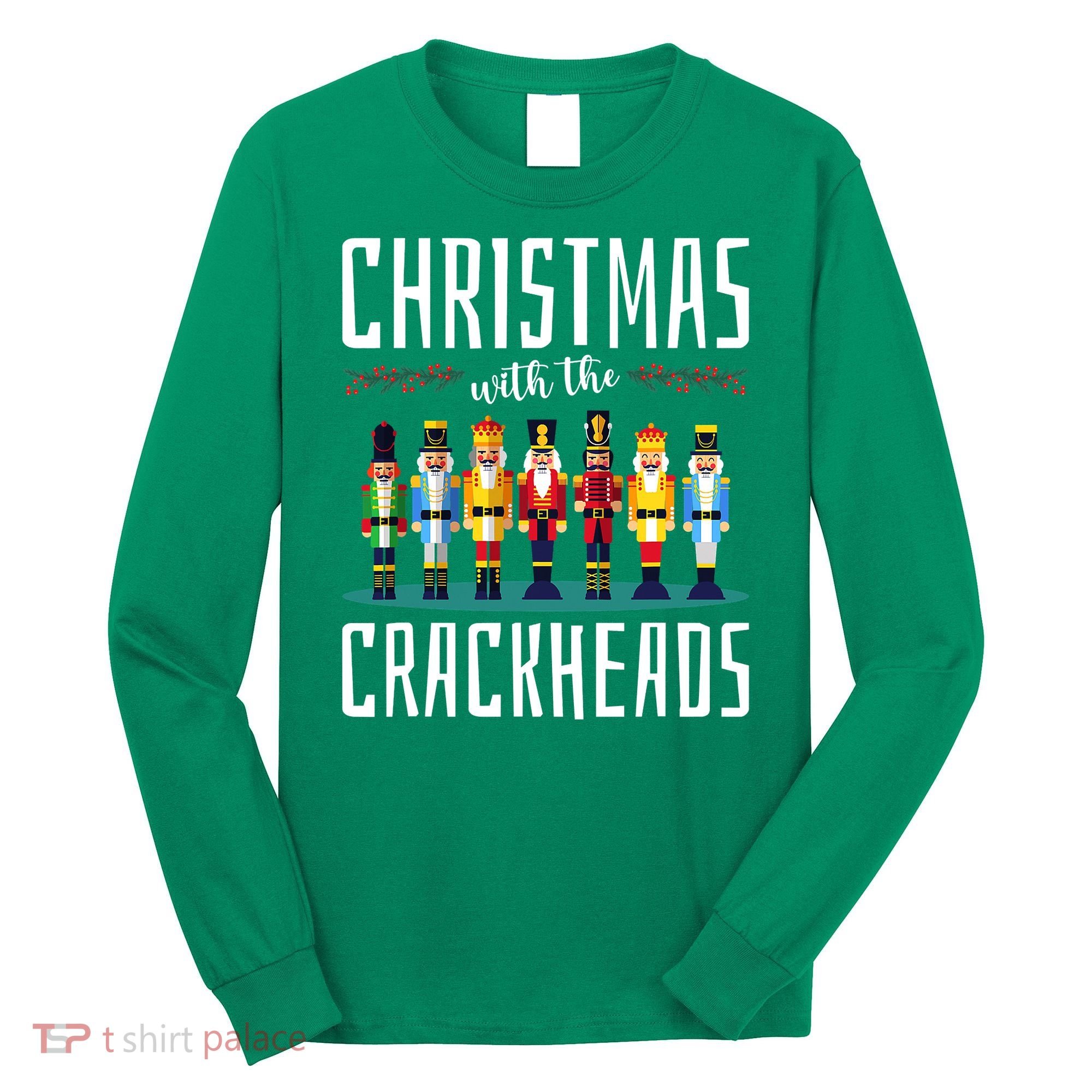 Christmas With The Crackheads Funny Family Ugly Nutcracker Long Sleeve Shirt