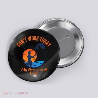 Can't Work Today My Arm Is In A Cast Funny Fishing Button