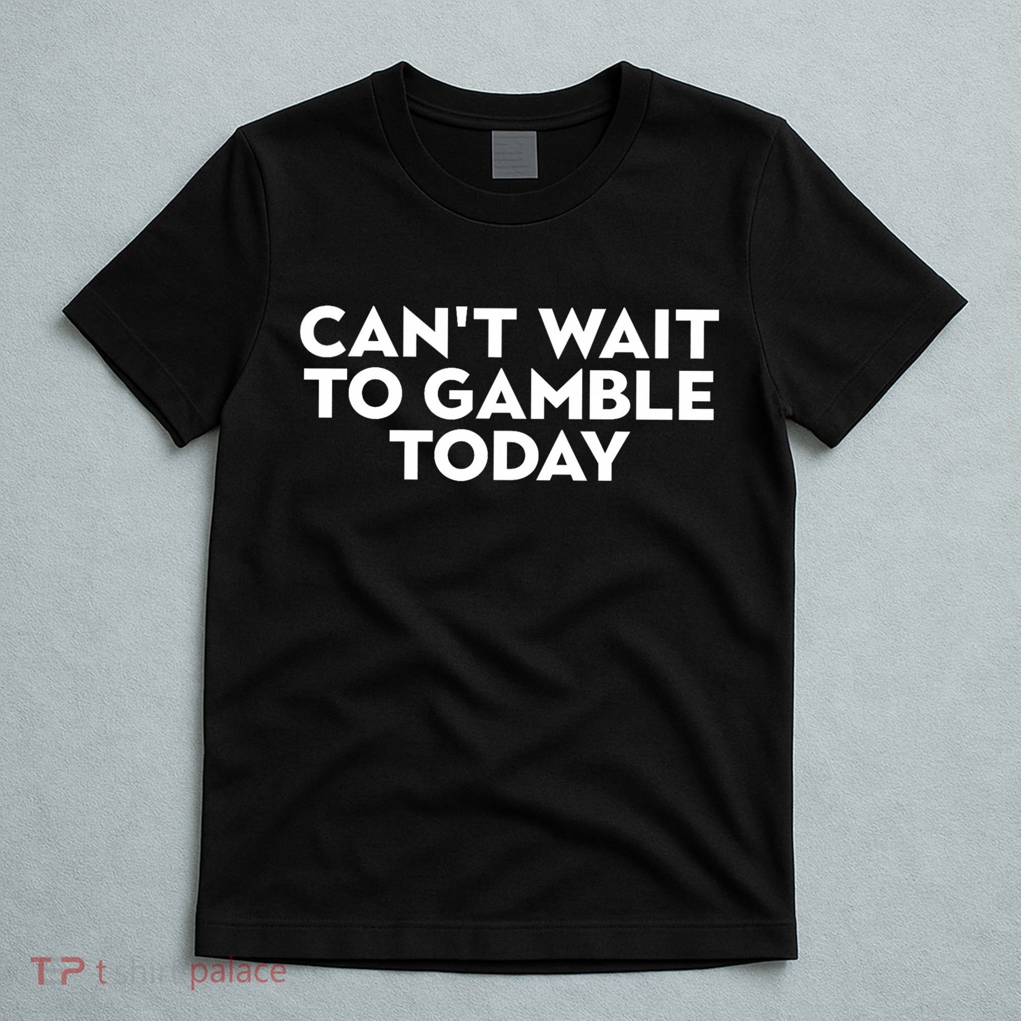 CanT Wait To Gamble Today T-Shirt