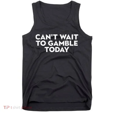 CanT Wait To Gamble Today Tank Top