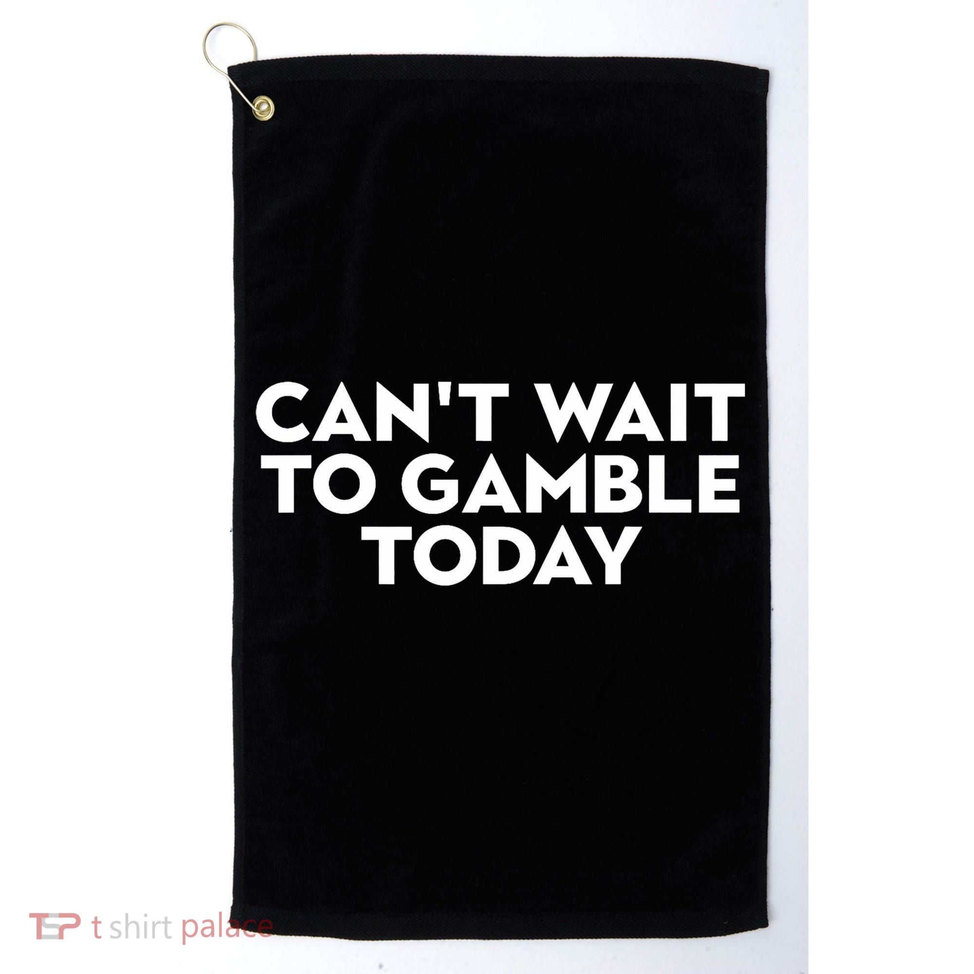 CanT Wait To Gamble Today Golf Towel