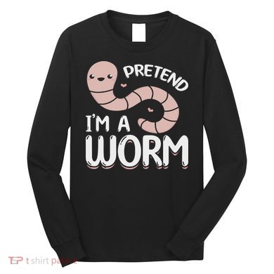 Compost Worms Worm Farmer Worm Lover Pretend I'm A Worm Long Sleeve Shirt