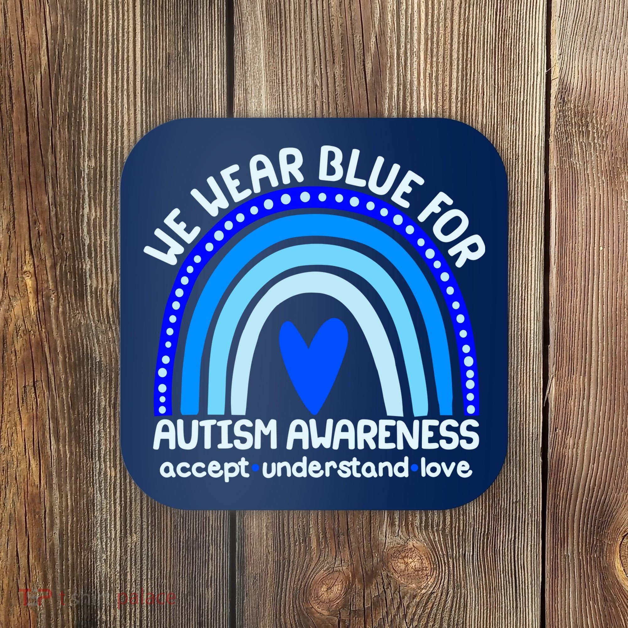 Cute We Wear Blue For Autism Awareness Accept Understand Love Coaster