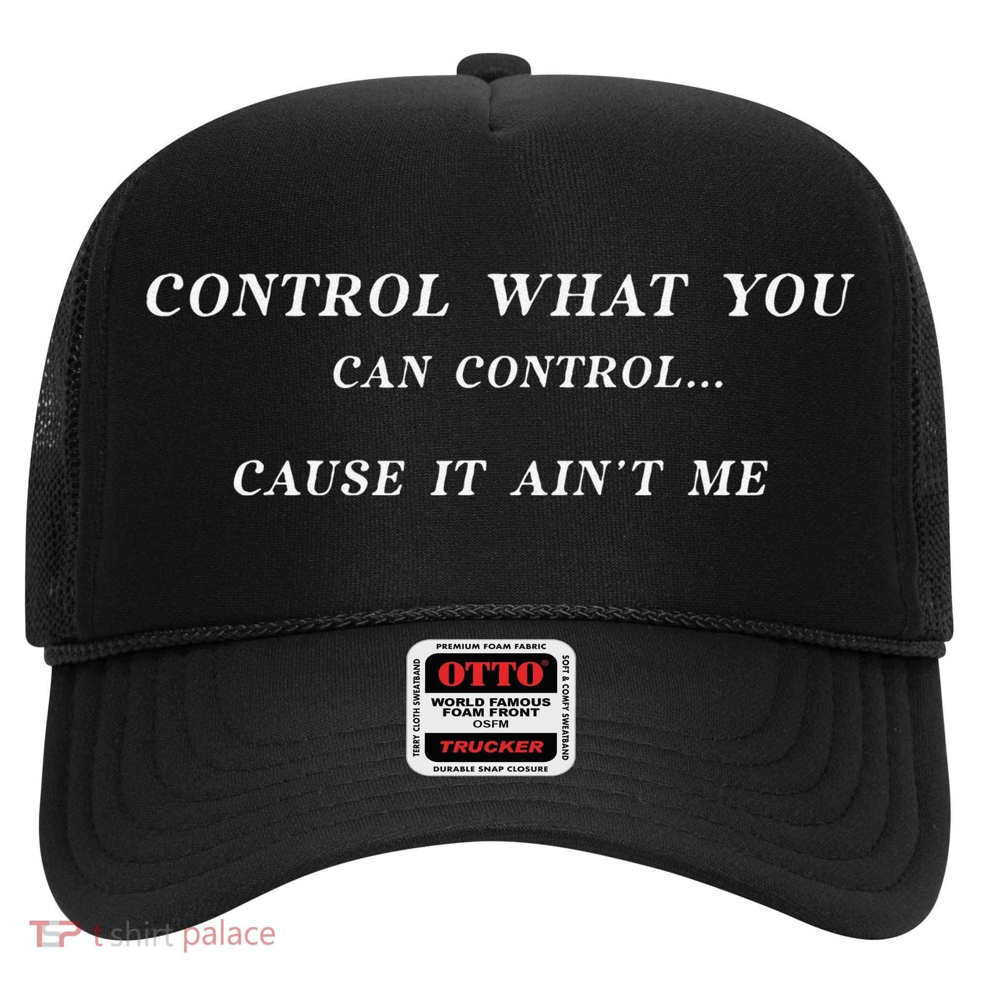 Control What You Can Control Cause It AinT Me Funny Saying Hat