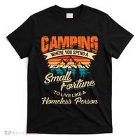 Camping Where You Spend A Small Fortune To Live Like A Homeless Person. T-Shirt thumb 0
