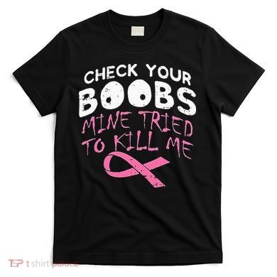 Check Your Boobs Mine Tried To Kill Me T-Shirt