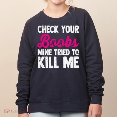 Check Your Boobs Mine Tried To Kill Me Women's Sweatshirt
