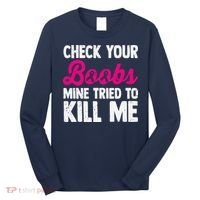 Check Your Boobs Mine Tried To Kill Me Long Sleeve Shirt thumb 0
