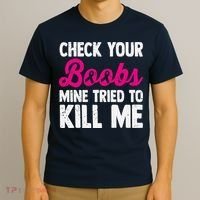 Check Your Boobs Mine Tried To Kill Me T-Shirt thumb 3