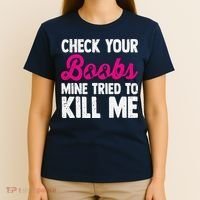 Check Your Boobs Mine Tried To Kill Me T-Shirt thumb 4