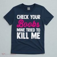 Check Your Boobs Mine Tried To Kill Me T-Shirt thumb 5