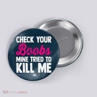 Check Your Boobs Mine Tried To Kill Me Button thumb 0