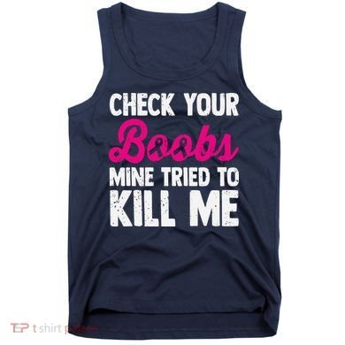 Check Your Boobs Mine Tried To Kill Me Tank Top