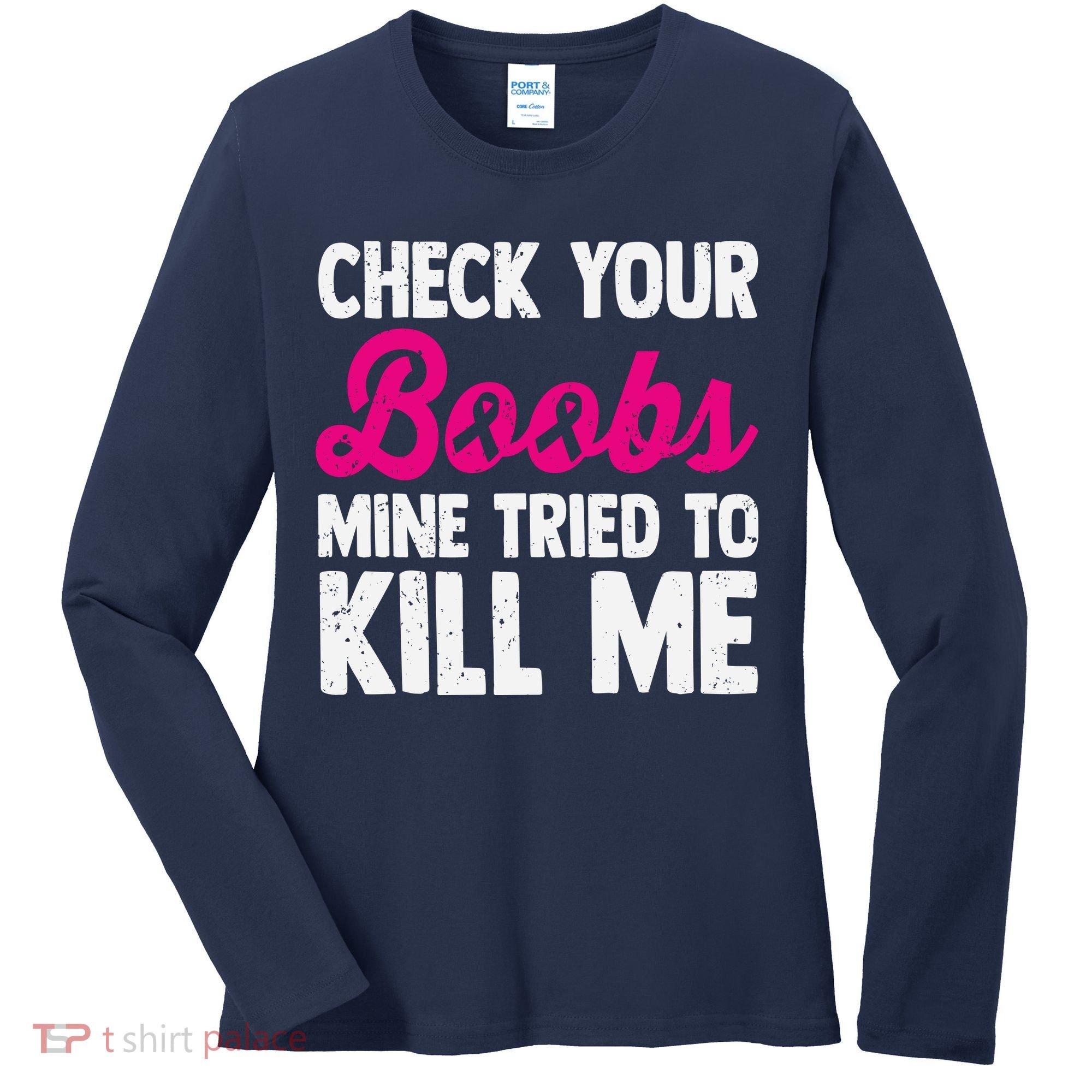 Check Your Boobs Mine Tried To Kill Me Women's Long Sleeve Shirt