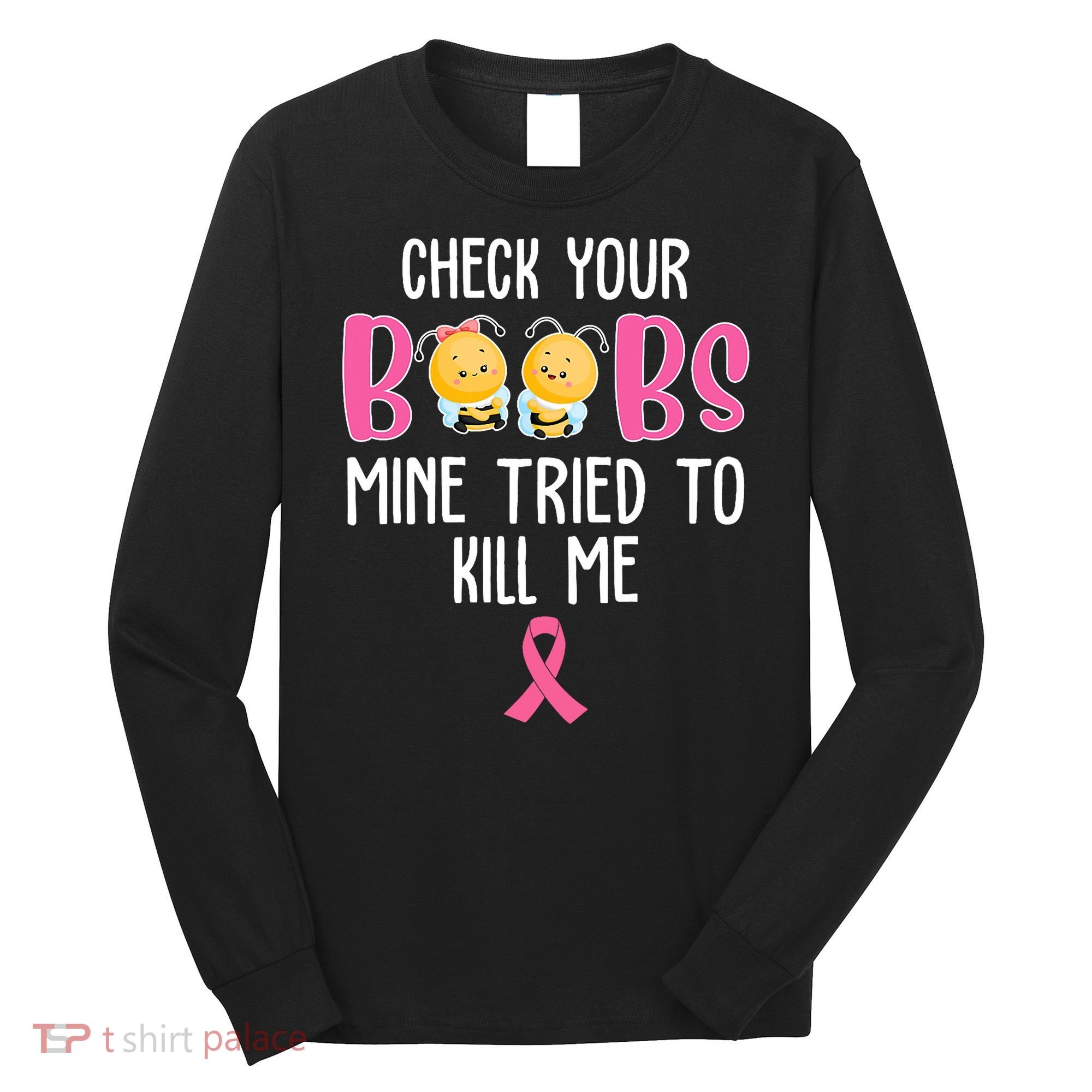 Check Your Boobs Mine Tried To Kill Me Breast Cancer Long Sleeve Shirt