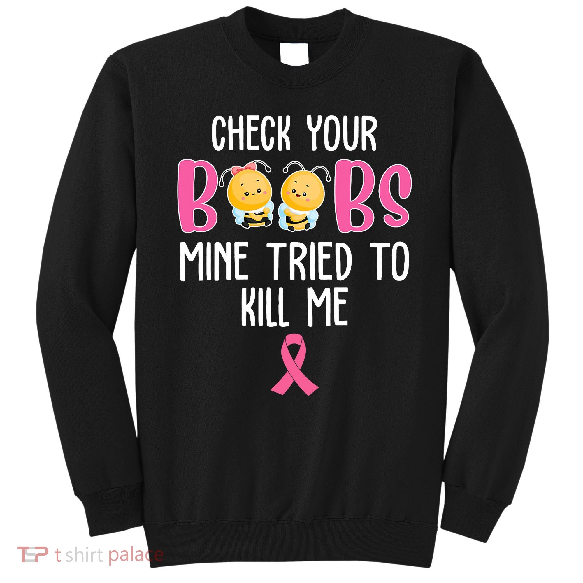 Check Your Boobs Mine Tried To Kill Me Breast Cancer Sweatshirt