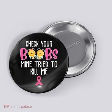 Check Your Boobs Mine Tried To Kill Me Breast Cancer Button