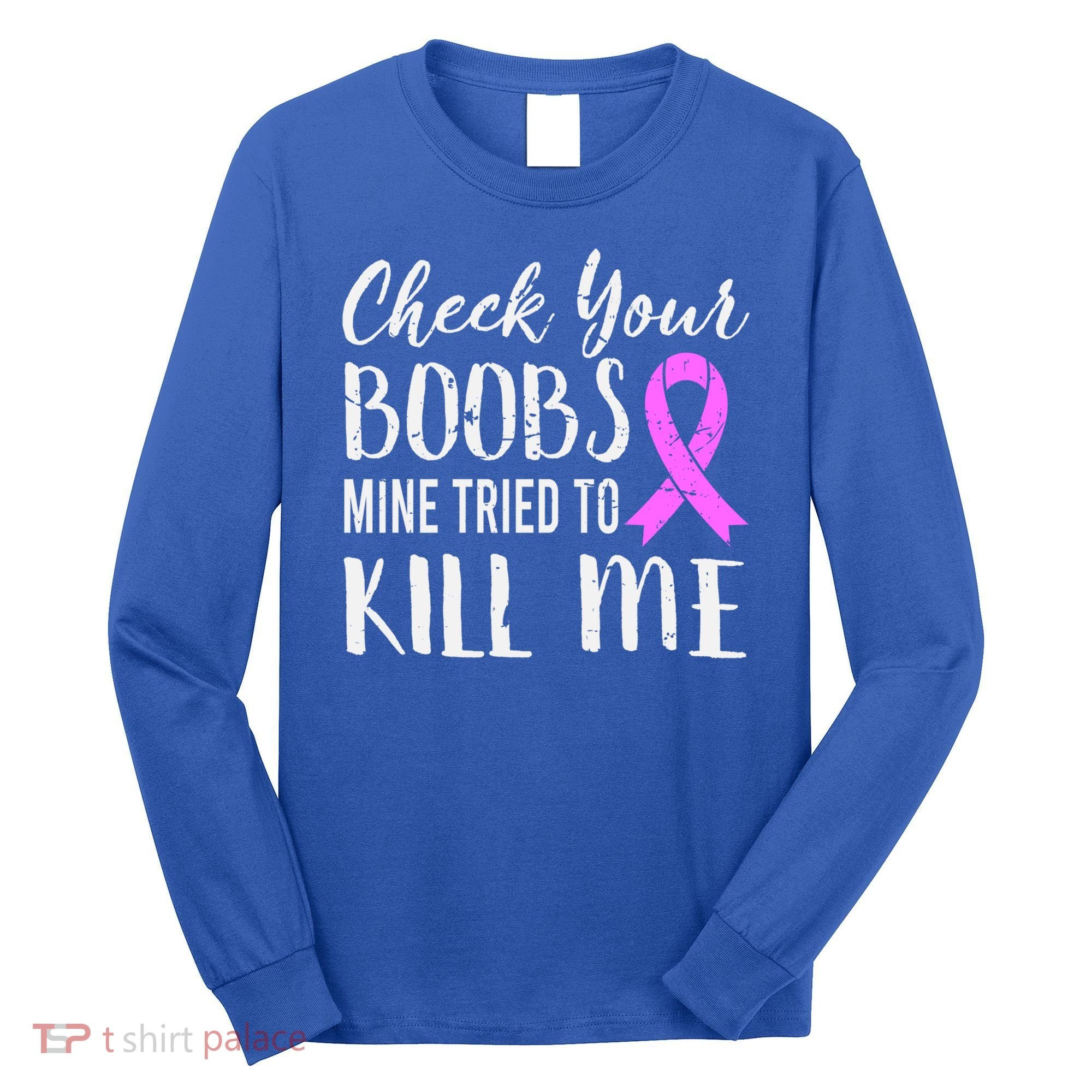 Check Your Boobs Mine Tried To Kill Me Breast Cancer Gift Long Sleeve Shirt