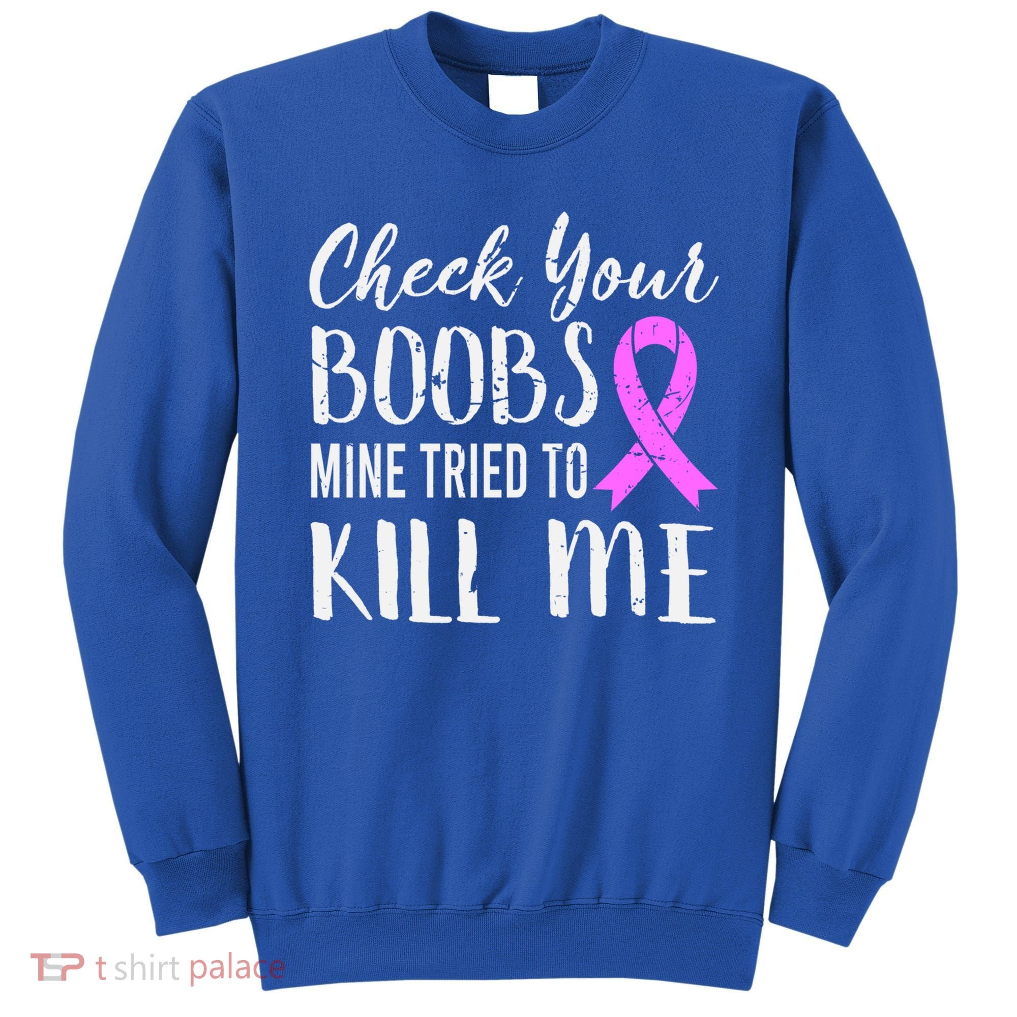 Check Your Boobs Mine Tried To Kill Me Breast Cancer Gift Sweatshirt