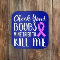Check Your Boobs Mine Tried To Kill Me Breast Cancer Gift Coaster thumb 0