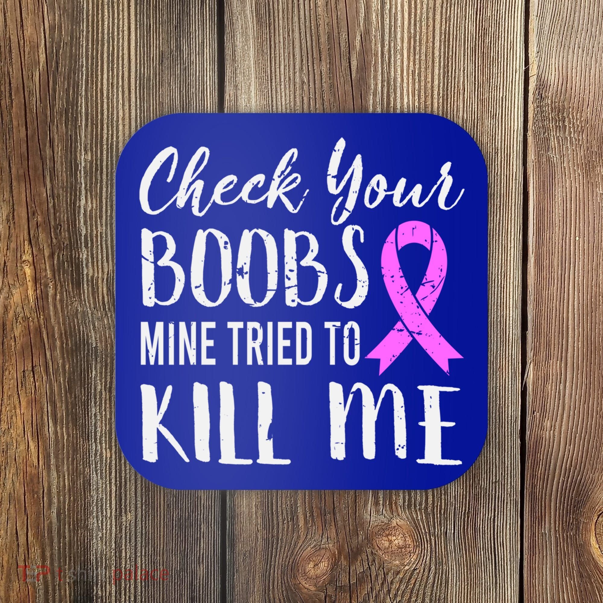 Check Your Boobs Mine Tried To Kill Me Breast Cancer Gift Coaster