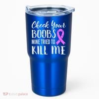 Check Your Boobs Mine Tried To Kill Me Breast Cancer Gift Tumbler thumb 0