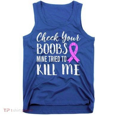Check Your Boobs Mine Tried To Kill Me Breast Cancer Gift Tank Top