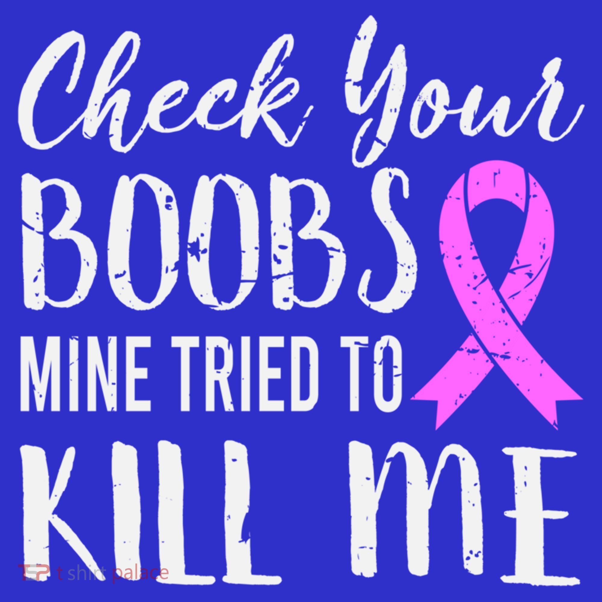 Check Your Boobs Mine Tried To Kill Me Breast Cancer Gift Women's T-Shirt