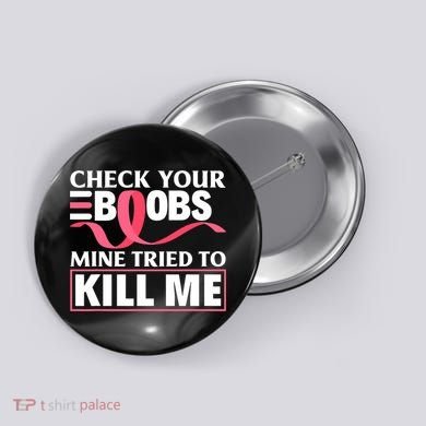 Check Your Boobs Mine Tried To Kill Me Breast Cancer Warrior Design Button