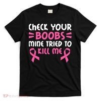 Check Your Boobs Mine Tried To Kill Me Pink Ribbon T-Shirt thumb 0